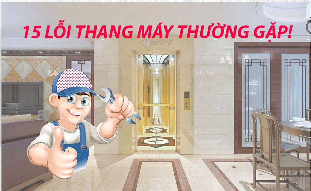 15 LỖI CƠ BẢN THƯỜNG XẢY RA VỚI THANG MÁY